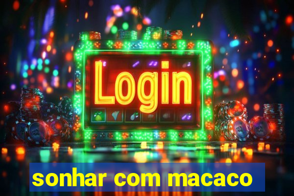 sonhar com macaco